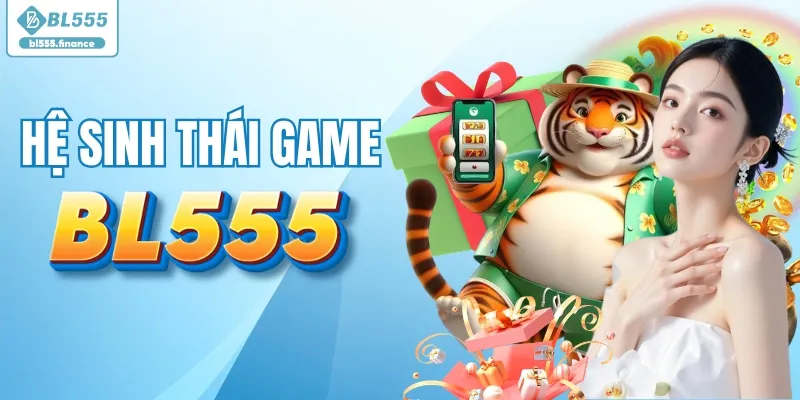 BL555 sở hữu hệ sinh thái game cực đa dạng BL555 sở hữu hệ sinh thái game cực đa dạng