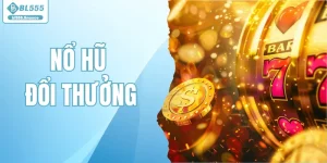 Nổ Hũ Đổi Thưởng Chinh Phục Jackpot Cực Khủng Từ BL555
