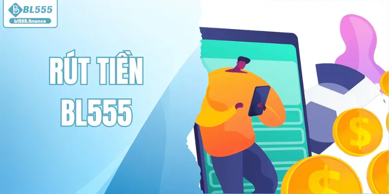 Rút tiền BL555 Nhanh Gọn An Toàn Với Quy Trình Minh Bạch